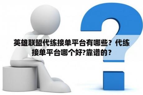 英雄联盟代练接单平台有哪些？代练接单平台哪个好?靠谱的？