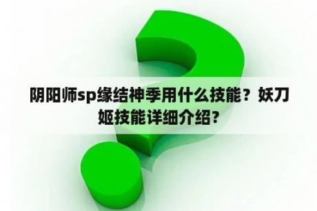 阴阳师sp缘结神季用什么技能？妖刀姬技能详细介绍？