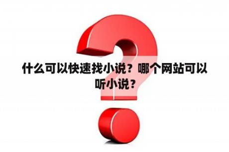 什么可以快速找小说？哪个网站可以听小说？
