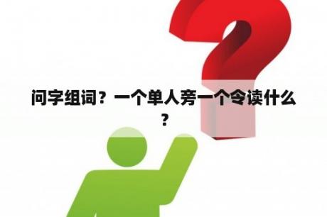 问字组词？一个单人旁一个令读什么？