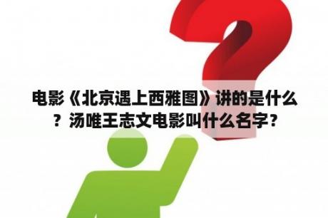 电影《北京遇上西雅图》讲的是什么？汤唯王志文电影叫什么名字？