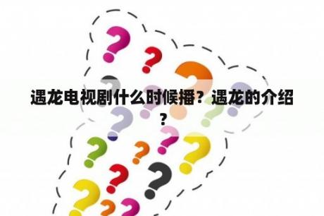 遇龙电视剧什么时候播？遇龙的介绍？