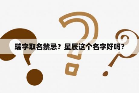 瑞字取名禁忌？星辰这个名字好吗？