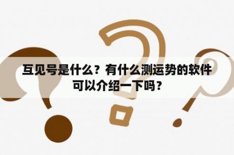 互见号是什么？有什么测运势的软件可以介绍一下吗？