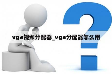 vga视频分配器_vga分配器怎么用