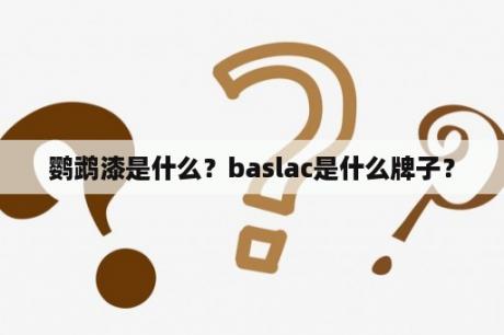 鹦鹉漆是什么？baslac是什么牌子？