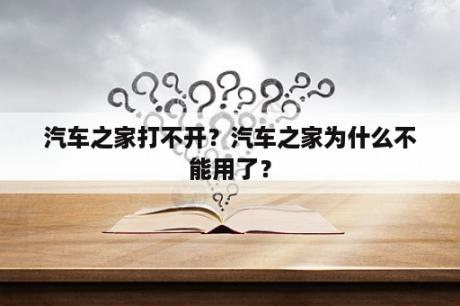 汽车之家打不开？汽车之家为什么不能用了？