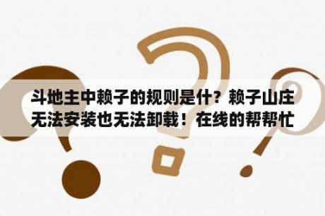 斗地主中赖子的规则是什？赖子山庄无法安装也无法卸载！在线的帮帮忙？