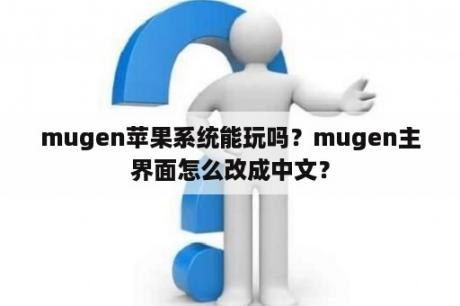 mugen苹果系统能玩吗？mugen主界面怎么改成中文？