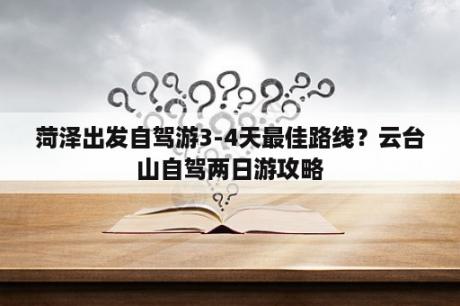 菏泽出发自驾游3-4天最佳路线？云台山自驾两日游攻略