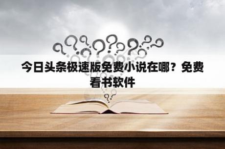 今日头条极速版免费小说在哪？免费看书软件