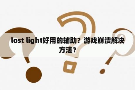 lost light好用的辅助？游戏崩溃解决方法？