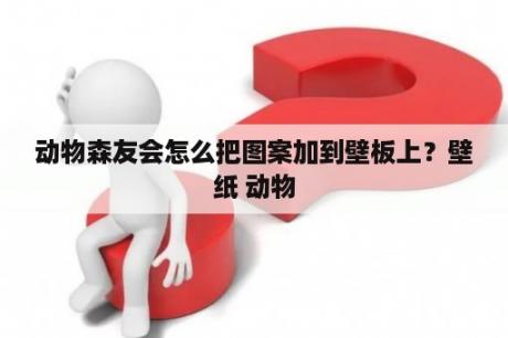 动物森友会怎么把图案加到壁板上？壁纸 动物