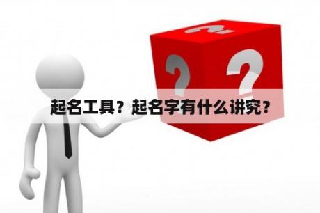 起名工具？起名字有什么讲究？