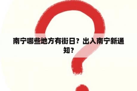 南宁哪些地方有街日？出入南宁新通知？