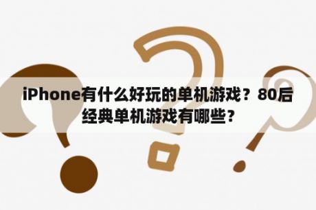 iPhone有什么好玩的单机游戏？80后经典单机游戏有哪些？