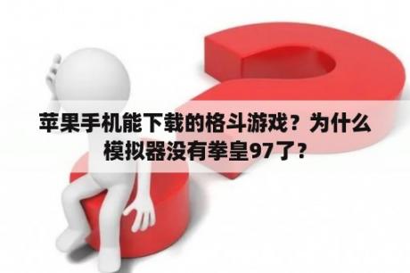 苹果手机能下载的格斗游戏？为什么模拟器没有拳皇97了？