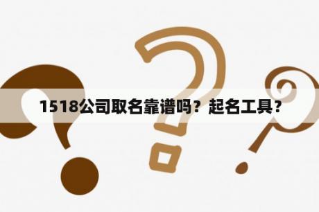 1518公司取名靠谱吗？起名工具？