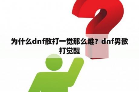 为什么dnf散打一觉那么难？dnf男散打觉醒