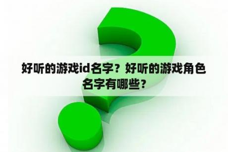 好听的游戏id名字？好听的游戏角色名字有哪些？