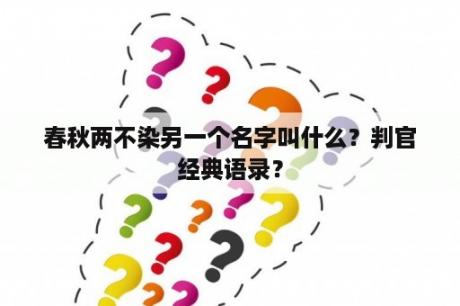 春秋两不染另一个名字叫什么？判官经典语录？