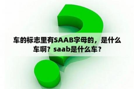 车的标志里有SAAB字母的，是什么车啊？saab是什么车？