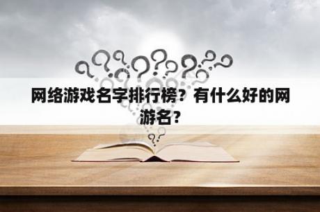 网络游戏名字排行榜？有什么好的网游名？