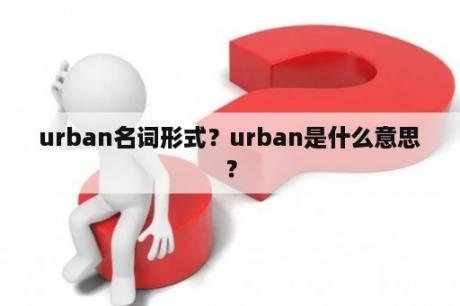 urban名词形式？urban是什么意思？