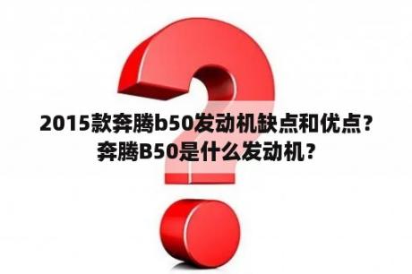 2015款奔腾b50发动机缺点和优点？奔腾B50是什么发动机？