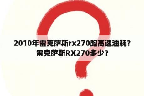 2010年雷克萨斯rx270跑高速油耗？雷克萨斯RX270多少？