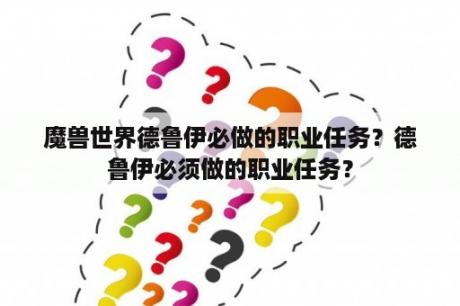 魔兽世界德鲁伊必做的职业任务？德鲁伊必须做的职业任务？