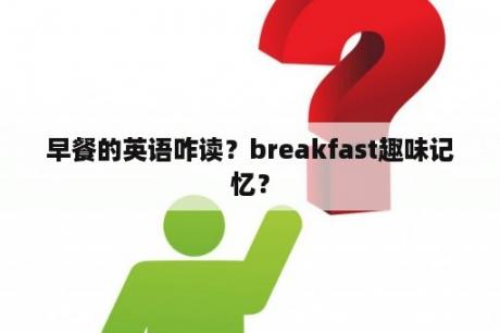 早餐的英语咋读？breakfast趣味记忆？