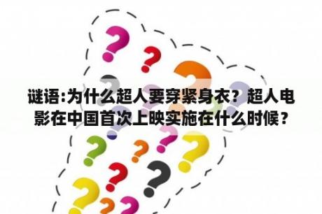 谜语:为什么超人要穿紧身衣？超人电影在中国首次上映实施在什么时候？