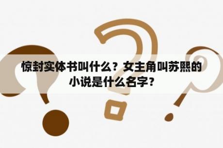 惊封实体书叫什么？女主角叫苏熙的小说是什么名字？
