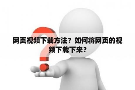 网页视频下载方法？如何将网页的视频下载下来？