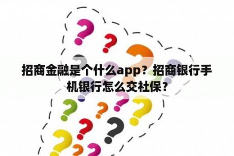 招商金融是个什么app？招商银行手机银行怎么交社保？