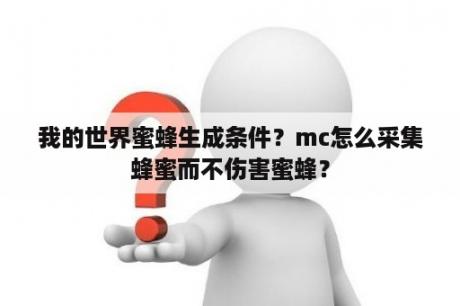 我的世界蜜蜂生成条件？mc怎么采集蜂蜜而不伤害蜜蜂？