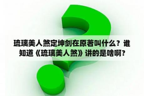琉璃美人煞定坤剑在原著叫什么？谁知道《琉璃美人煞》讲的是啥啊？