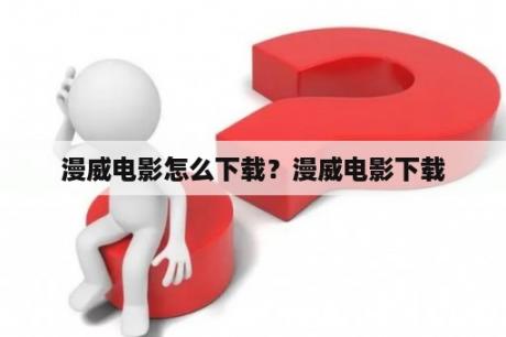 漫威电影怎么下载？漫威电影下载