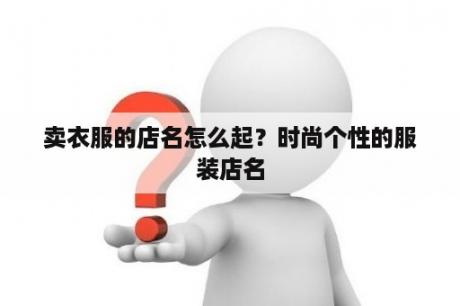 卖衣服的店名怎么起？时尚个性的服装店名