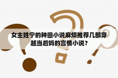 女主姓宁的种田小说麻烦推荐几部穿越当后妈的言情小说？