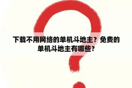 下载不用网络的单机斗地主？免费的单机斗地主有哪些？