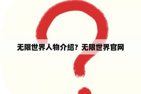 无限世界人物介绍？无限世界官网