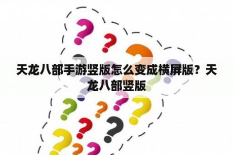 天龙八部手游竖版怎么变成横屏版？天龙八部竖版