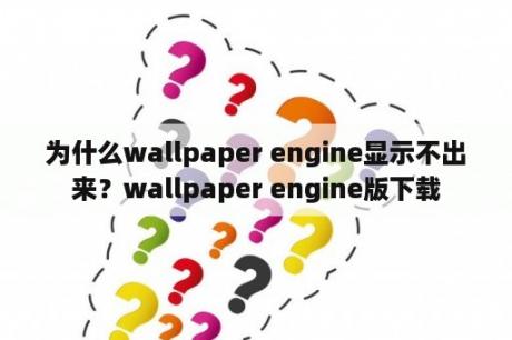 为什么wallpaper engine显示不出来？wallpaper engine版下载