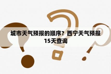 城市天气预报的顺序？西宁天气预报15天查询