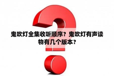 鬼吹灯全集收听顺序？鬼吹灯有声读物有几个版本？