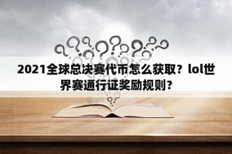 2021全球总决赛代币怎么获取？lol世界赛通行证奖励规则？