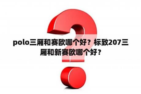 polo三厢和赛欧哪个好？标致207三厢和新赛欧哪个好？