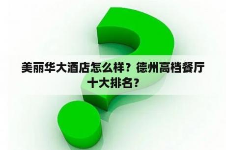 美丽华大酒店怎么样？德州高档餐厅十大排名？